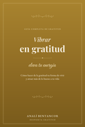 Vibrar en Gratitud      ¨Como vivir feliz siendo mas agradecido¨
